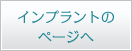 インプラントのページへ